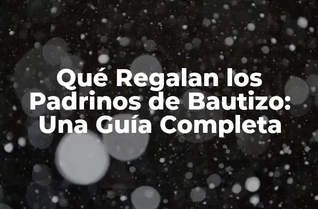 Qué Regalan los Padrinos de Bautizo: una Guía Completa