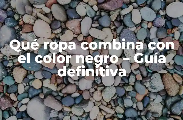 Qué Ropa Combina con el Color Negro – Guía Definitiva