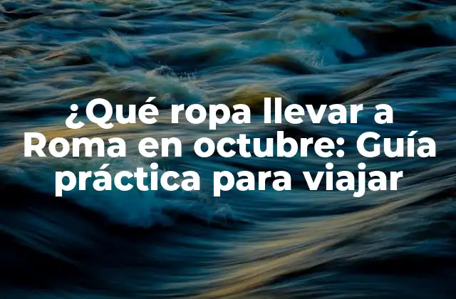 ¿qué Ropa Llevar a Roma en Octubre: Guía Práctica para Viajar 2 El clima en Roma en octubre