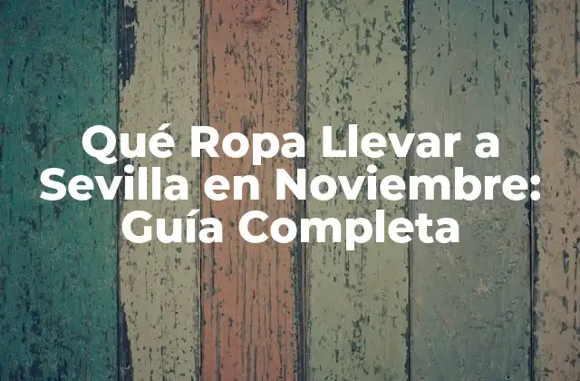 Qué Ropa Llevar a Sevilla en Noviembre: Guía Completa 2 El Clima en Sevilla en Noviembre