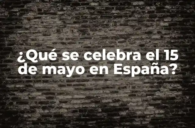 ¿qué Se Celebra el 15 de Mayo en España?