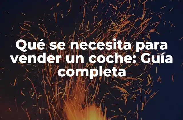 Qué Se Necesita para Vender un Coche: Guía Completa 2 Documentos necesarios para vender un coche