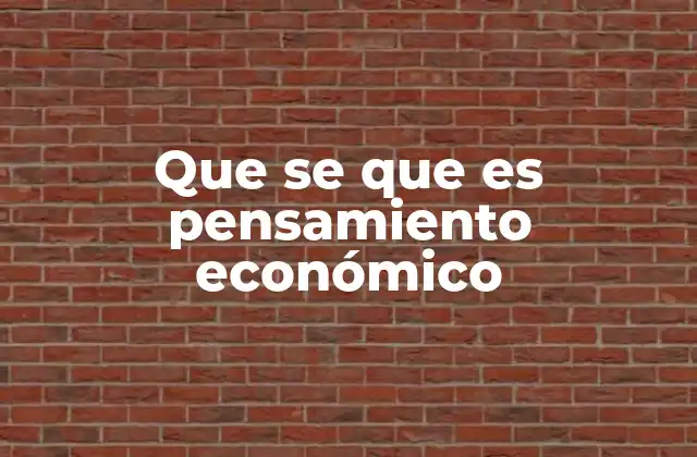 Que Se que es Pensamiento Económico