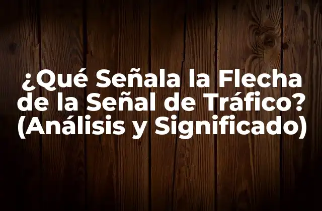 ¿qué Señala la Flecha de la Señal de Tráfico? (análisis y Significado)