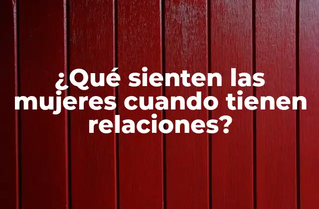 ¿qué Sienten las Mujeres Cuando Tienen Relaciones?