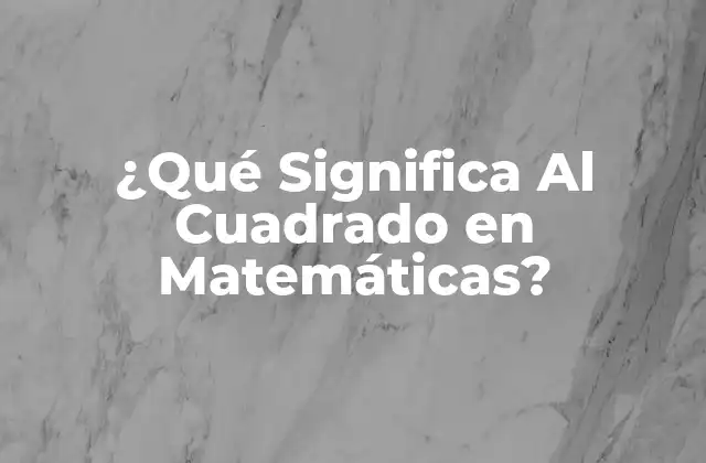 ¿qué Significa Al Cuadrado en Matemáticas?