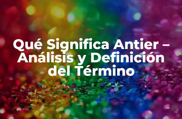 Qué Significa Antier – Análisis y Definición Del Término