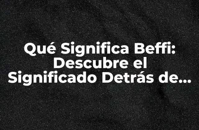 Qué Significa Beffi: Descubre el Significado Detrás de Esta Tendencia