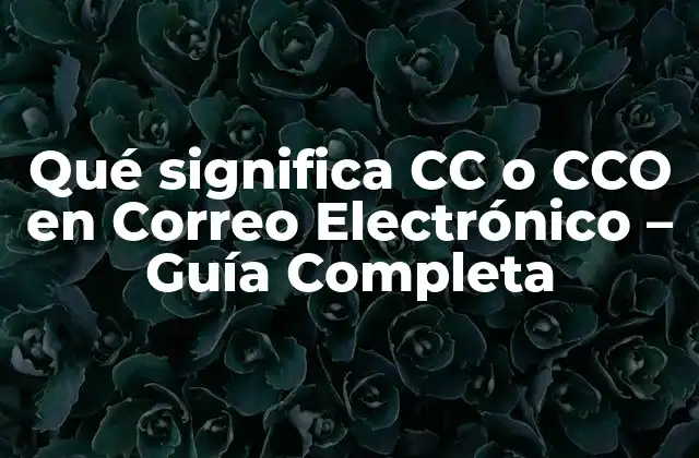 Qué Significa Cc o Cco en Correo Electrónico – Guía Completa