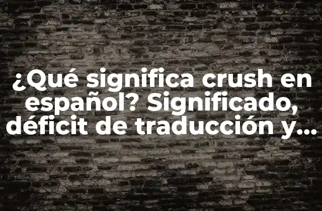 ¿qué Significa Crush en Español? Significado, Déficit de Traducción y Más