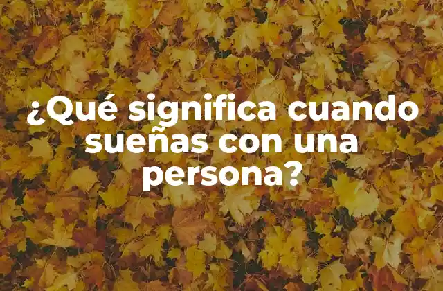 ¿qué Significa Cuando Sueñas con una Persona?