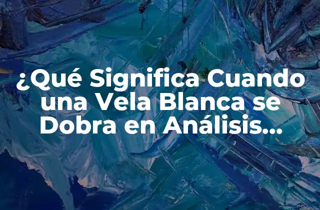 ¿qué Significa Cuando una Vela Blanca Se Dobra en Análisis Técnico?