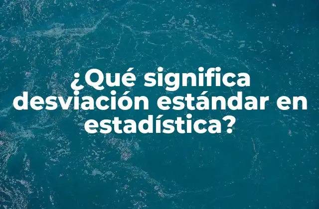 ¿qué Significa Desviación Estándar en Estadística?