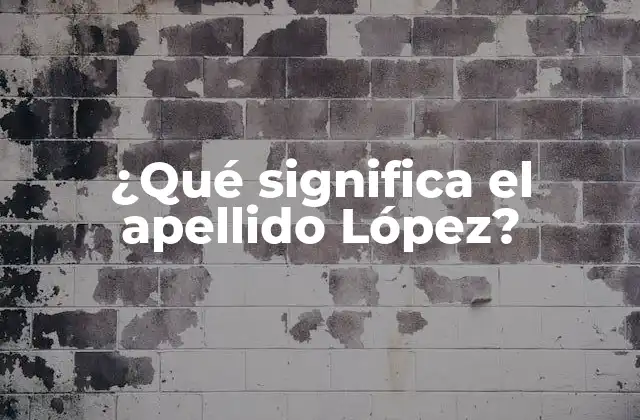 ¿qué Significa el Apellido López? 2 Orígenes del Apellido López