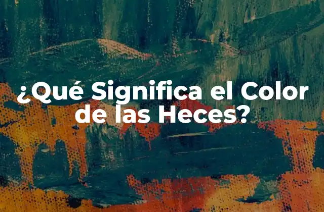 ¿Qué es un Color Normal de las Heces?