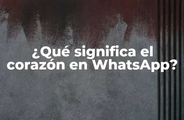 ¿qué Significa el Corazón en Whatsapp? 2 Orígenes del corazón en WhatsApp
