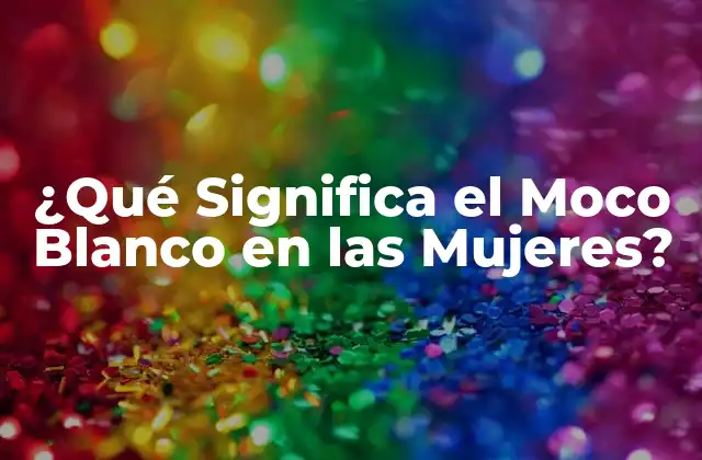 ¿qué Significa el Moco Blanco en las Mujeres?