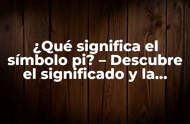 ¿qué Significa el Símbolo Pi? – Descubre el Significado y la Historia Detrás de Π