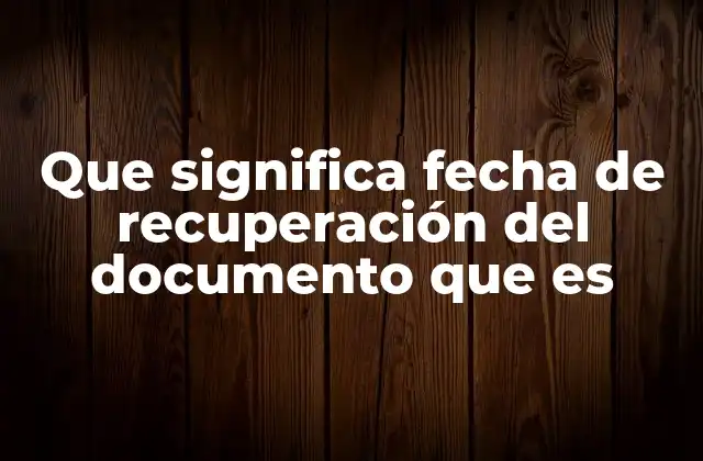 Que Significa Fecha de Recuperación Del Documento que es