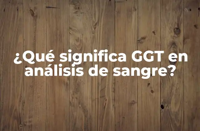 ¿qué Significa Ggt en Análisis de Sangre?