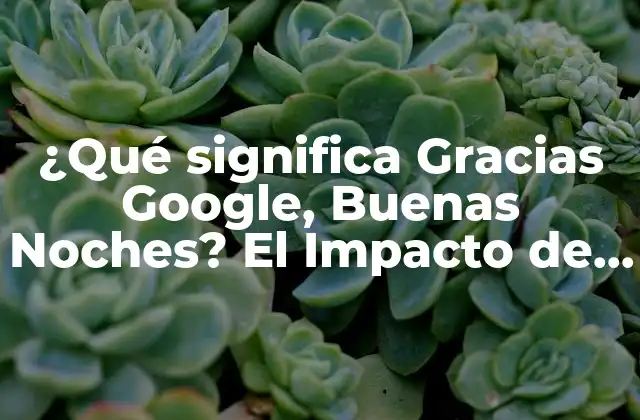 ¿qué Significa Gracias Google, Buenas Noches? el Impacto de la Ia en la Investigación