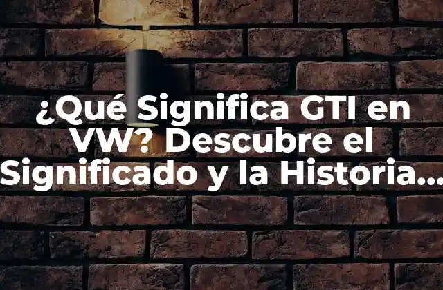 ¿qué Significa Gti en Vw? Descubre el Significado y la Historia Detrás de las Iniciales