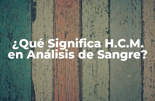 ¿qué Significa H.c.m. en Análisis de Sangre?