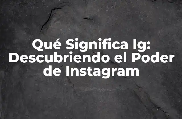 Qué Significa Ig: Descubriendo el Poder de Instagram