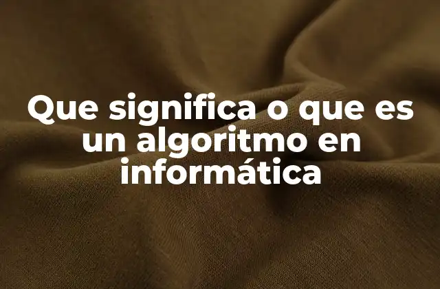 Que Significa o que es un Algoritmo en Informática