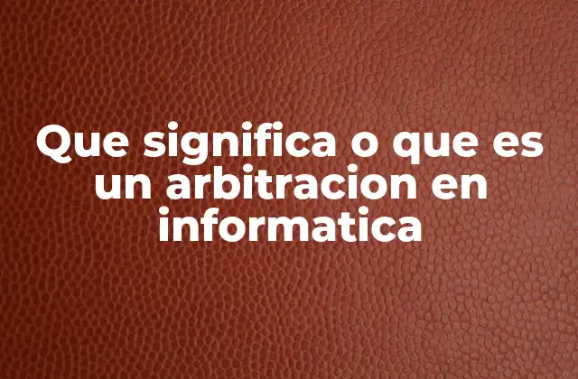 Que Significa o que es un Arbitracion en Informatica