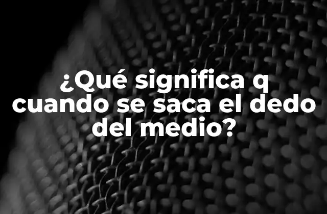 ¿qué Significa Q Cuando Se Saca el Dedo Del Medio?