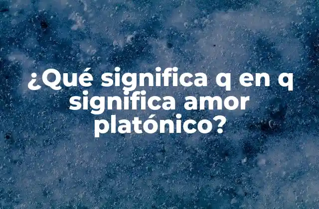 ¿qué Significa Q en Q Significa Amor Platónico?