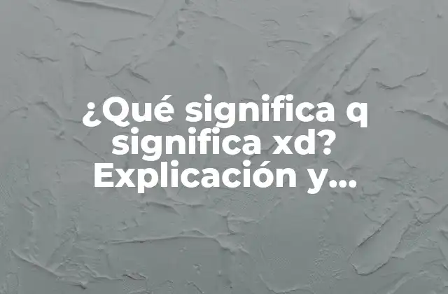 ¿qué Significa Q Significa Xd? Explicación y Significado Detrás de Esta Expresión Popular