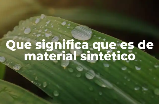 Que Significa que es de Material Sintético