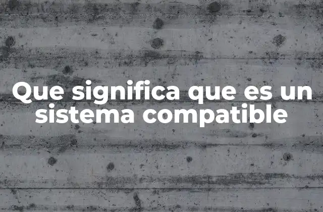 Que Significa que es un Sistema Compatible