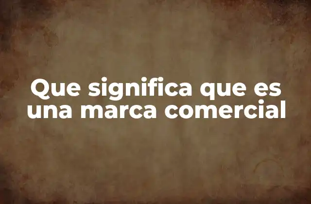 Que Significa que es una Marca Comercial