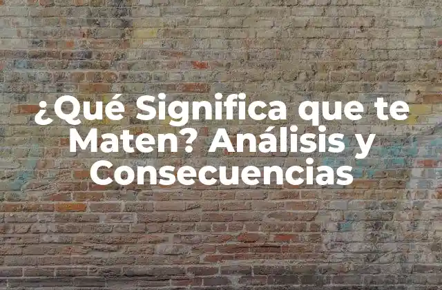 Orígenes de la Expresión Que te Maten