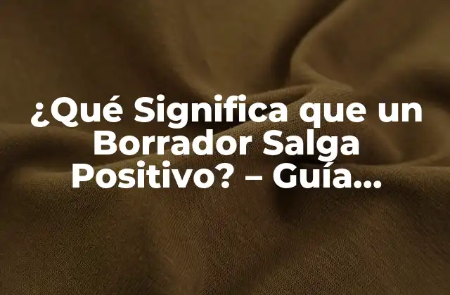¿qué Significa que un Borrador Salga Positivo? – Guía Completa y Actualizada