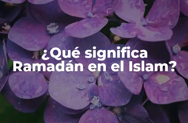 ¿qué Significa Ramadán en el Islam?