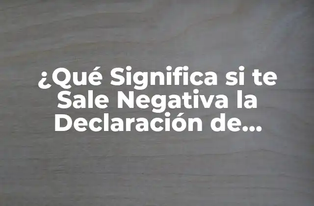 ¿qué Significa Si Te Sale Negativa la Declaración de Impuestos?