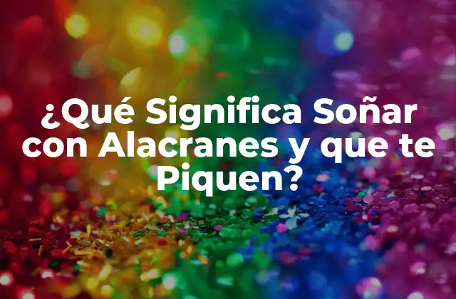 ¿qué Significa Soñar con Alacranes y que Te Piquen?