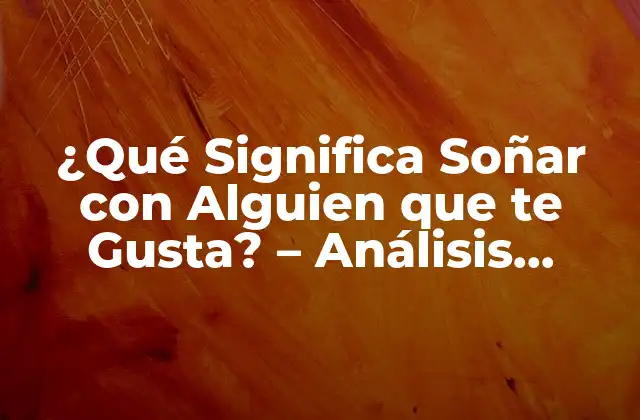 ¿qué Significa Soñar con Alguien que Te Gusta? - Análisis Psicológico y Simbolismo 2 La Psicología detrás de Soñar con Alguien que te Gusta
