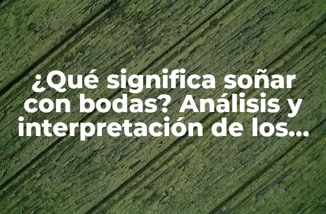 ¿qué Significa Soñar con Bodas? Análisis y Interpretación de los Sueños de Boda
