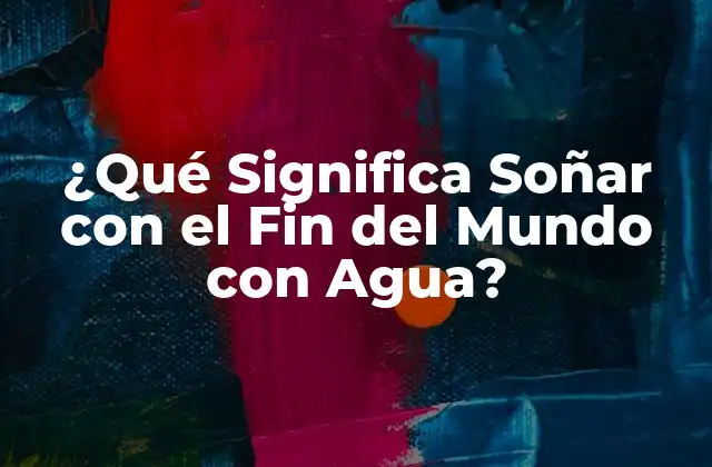 ¿qué Significa Soñar con el Fin Del Mundo con Agua?