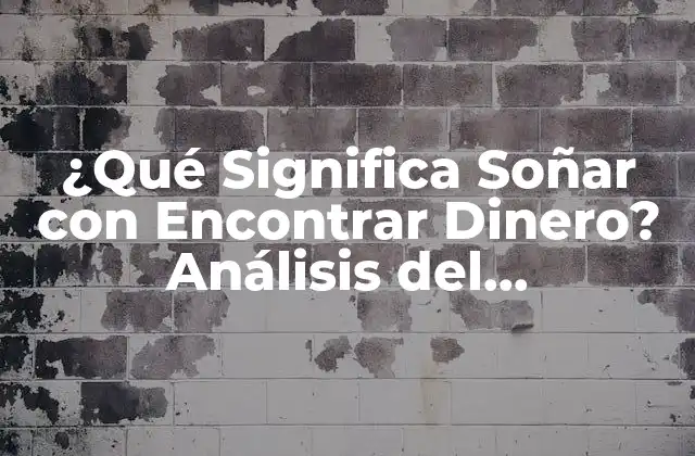 ¿qué Significa Soñar con Encontrar Dinero? Análisis Del Simbolismo y la Interpretación de los Sueños