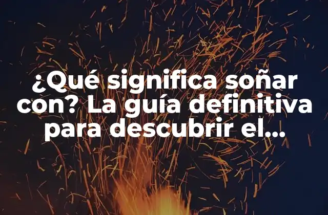 ¿qué Significa Soñar Con? la Guía Definitiva para Descubrir el Significado de Tus Sueños