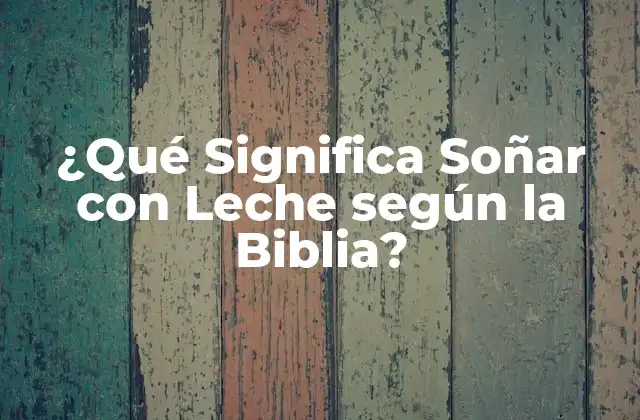 ¿qué Significa Soñar con Leche según la Biblia?