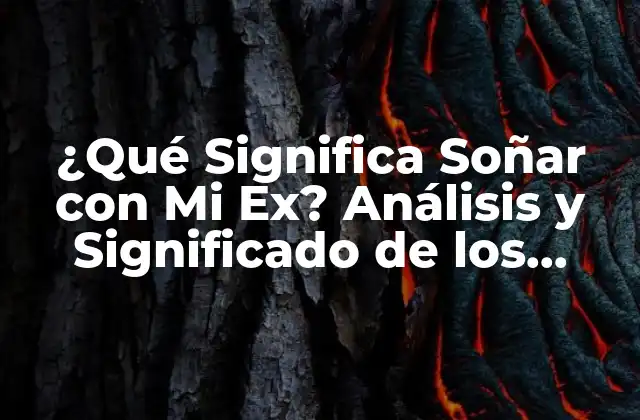¿qué Significa Soñar con Mi Ex? Análisis y Significado de los Sueños