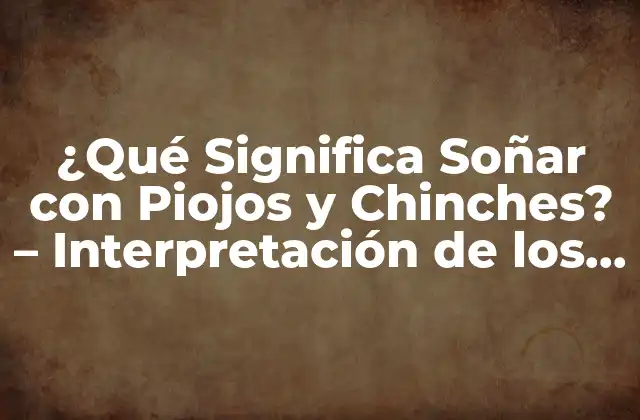 ¿qué Significa Soñar con Piojos y Chinches? – Interpretación de los Sueños con Parásitos