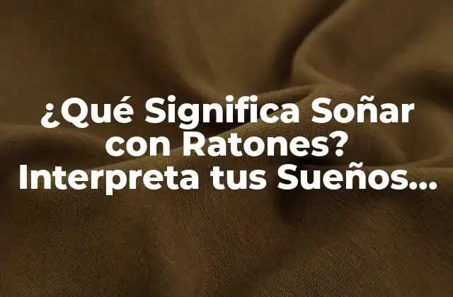 ¿qué Significa Soñar con Ratones? Interpreta Tus Sueños con Ratas
